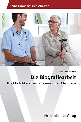 Die Biografiearbeit: Ihre Möglichkeiten und Grenzen in der Altenpflege von AV Akademikerverlag
