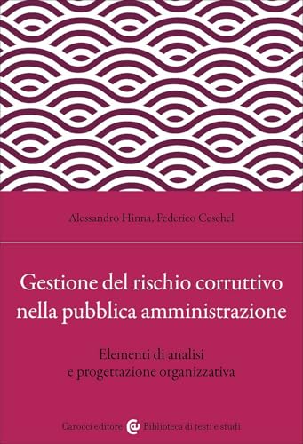 Gestione del rischio corruttivo nella pubblica amministrazione. Elementi di analisi e progettazione organizzativa (Biblioteca di testi e studi) von Carocci