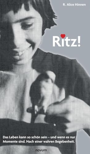 Ritz!: Das Leben kann so schön sein - und wenn es nur Momente sind. Nach einer wahren Begebenheit. Ritz!: Das Leben kann so schön sein - und wenn es nur Momente sind. Nach einer wahren Begebenheit. von novum Verlag