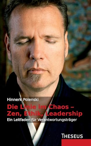 Die Linie im Chaos – Zen, Ethik, Leadership: Ein Leitfaden für Verantwortungsträger von Theseus Verlag