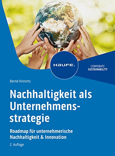 Nachhaltigkeit als Unternehmensstrategie: Roadmap für unternehmerische Nachhaltigkeit & Innovation (Haufe Fachbuch) von Haufe