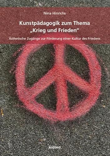 Kunstpädagogik zum Thema „Krieg und Frieden“: Ästhetische Zugänge zur Förderung einer Kultur des Friedens