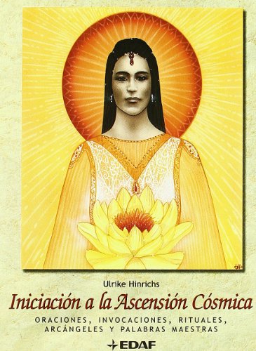 Iniciación a la ascensión cósmica : oraciones, invocaciones, rituales, arcángeles y palabras maestras (Tabla de Esmeralda)