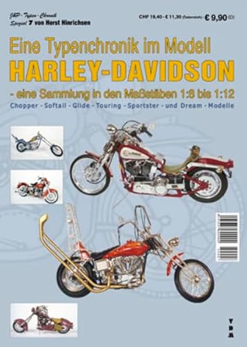 Eine Typenchronik im Modell Harley-Davidson - eine Sammlung in den Maßstäben 1:8 bis 1:12. Chopper - Sottail - Glide - Touring - Sportster - und Dream - Modelle