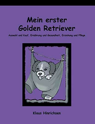 Mein erster Golden Retriever. Auswahl und Kauf, Ernährung und Gesundheit, Erziehung und Pflege von Books on Demand GmbH