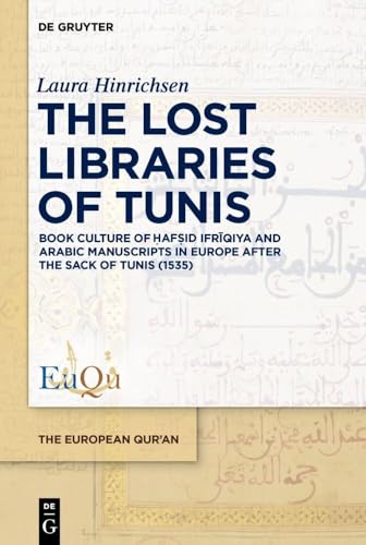 The Lost Libraries of Tunis: Book Culture of Ḥafṣid Ifrīqiya and Arabic Manuscripts in Europe after the Sack of Tunis (1535) (The European Qur'an, 7) von De Gruyter