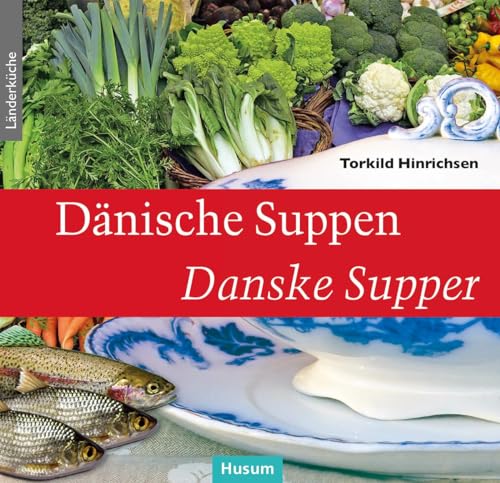 Dänische Suppen – Danske Supper: Hintergründe und Geheimnisse traditioneller Familienspeisen. Rezepte und Geschichten