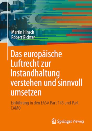 Das europäische Luftrecht zur Instandhaltung verstehen und sinnvoll umsetzen: Einführung in den EASA Part 145 und Part CAMO von Springer Vieweg