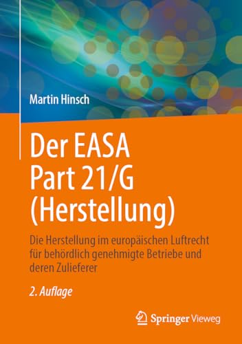 Der EASA Part 21/G (Herstellung): Die Herstellung im europäischen Luftrecht für behördlich genehmigte Betriebe und deren Zulieferer von Springer Vieweg