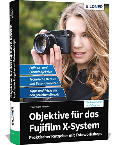 Objektive für das Fujifilm X-System: Praktischer Ratgeber mit Fotoworkshops von BILDNER Verlag