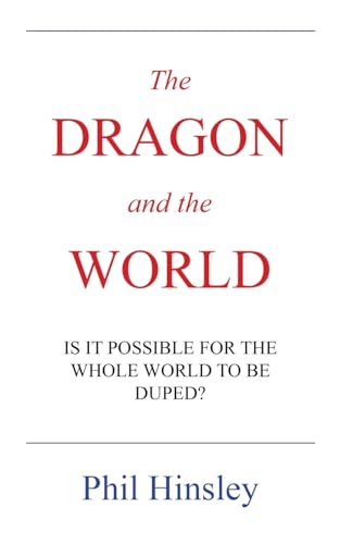The DRAGON and the WORLD: IS IT POSSIBLE FOR THE WHOLE WORLD TO BE DUPED? von AuthorHouse