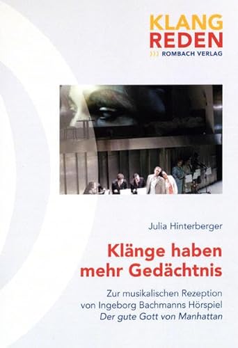 Klänge haben mehr Gedächtnis: Zur musikalischen Rezeption von Ingeborg Bachmanns Hörspiel Der gute Gott von Manhattan (klang-reden)