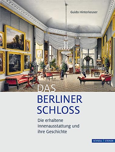 Das Berliner Schloss: Die erhaltene Innenausstattung und ihre Geschichte