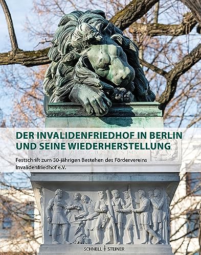 Der Invalidenfriedhof in Berlin und seine Wiederherstellung: Festschrift zum 30-jährigen Bestehen des Fördervereins Invalidenfriedhof e.V. von Schnell & Steiner