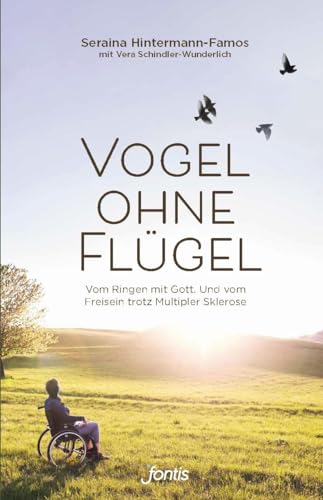 Vogel ohne Flügel: Vom Ringen mit Gott. Und vom Freisein trotz Multipler Sklerose von Fontis