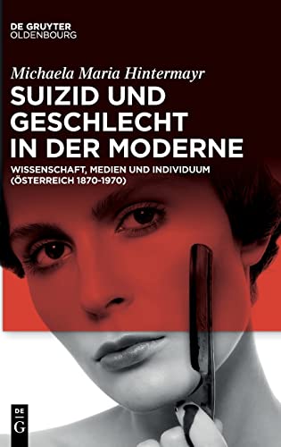 Suizid und Geschlecht in der Moderne: Wissenschaft, Medien und Individuum (Österreich 1870–1970) von De Gruyter Oldenbourg