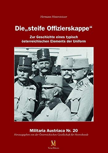 Die „steife Offizierskappe“: Zur Geschichte eines typisch österreichischen Elements der Uniform