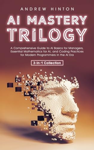 AI Mastery Trilogy: A Comprehensive Guide to AI Basics for Managers, Essential Mathematics for AI, and Coding Practices for Modern Programmers in the AI Era (3-in-1 Collection) (AI Fundamentals) von Book Bound Studios