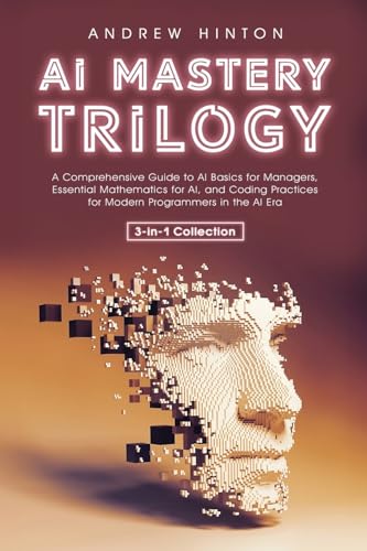 AI Mastery Trilogy: A Comprehensive Guide to AI Basics for Managers, Essential Mathematics for AI, and Coding Practices for Modern Programmers in the AI Era (3-in-1 Collection) (AI Fundamentals) von Book Bound Studios