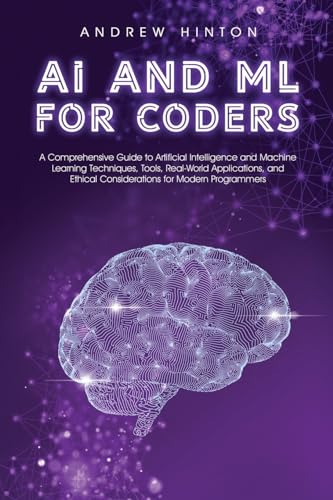 AI and ML for Coders: A Comprehensive Guide to Artificial Intelligence and Machine Learning Techniques, Tools, Real-World Applications, and Ethical ... for Modern Programmers (AI Fundamentals) von Book Bound Studios