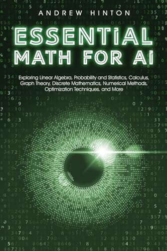 Essential Math for AI: Exploring Linear Algebra, Probability and Statistics, Calculus, Graph Theory, Discrete Mathematics, Numerical Methods, Optimization Techniques, and More (AI Fundamentals) von Book Bound Studios