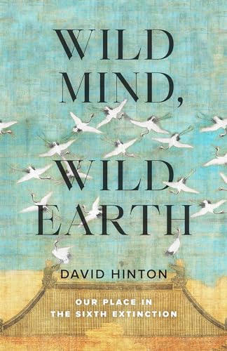 Wild Mind, Wild Earth: Our Place in the Sixth Extinction
