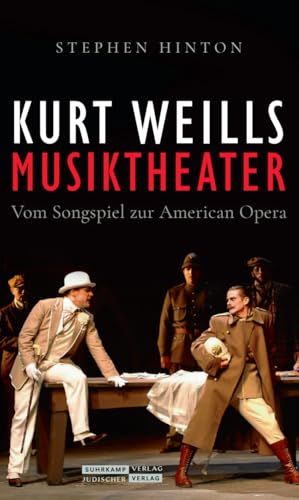 Kurt Weills Musiktheater: Vom Songspiel zur American Opera | Die erste umfassende Monografie des großen Komponisten von Juedischer Verlag