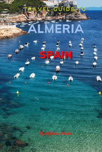 Travel Guide To Almeria, Spain.: Your Go-To Resource for an Amazing Trip! (Europe Travel Guides) von Independently published
