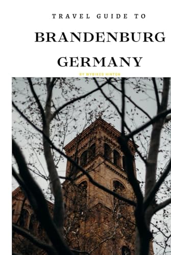 Travel Guide To Brandenburg, Germany: Discover the Hidden Destination You’ve Been Missing Out On! (Europe Travel Guides) von Independently published