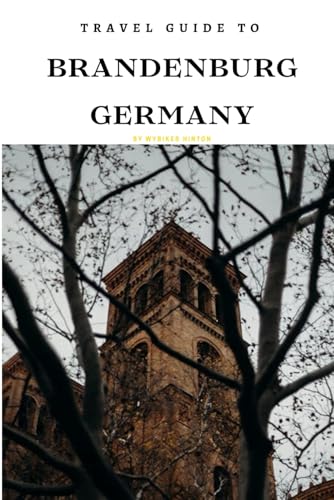 Travel Guide To Brandenburg, Germany: Discover the Hidden Destination You’ve Been Missing Out On! (Europe Travel Guides) von Independently published