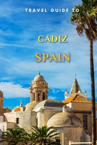 Travel Guide To Cadiz , Spain.: Your Go-To Resource for an Amazing Trip! (Europe Travel Guides) von Independently published