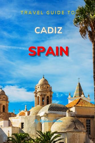 Travel Guide To Cadiz , Spain.: Your Go-To Resource for an Amazing Trip! (Europe Travel Guides) von Independently published