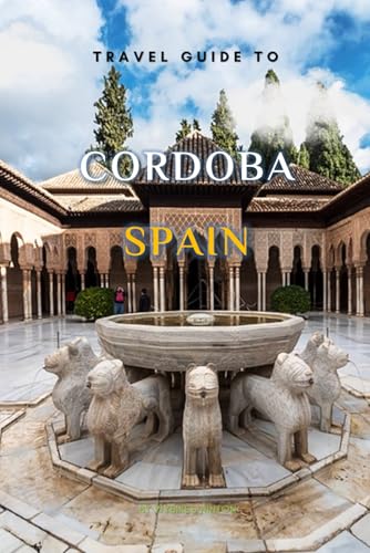 Travel Guide To Cordoba, Spain.: Your Go-To Resource for an Amazing Trip! (Europe Travel Guides) von Independently published