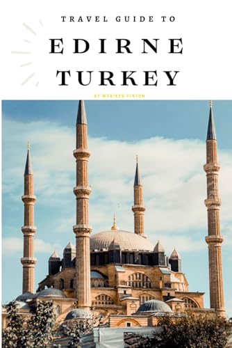 Travel Guide To Edirne, Turkey.: Unforgettable Memories Awaits! (Europe Travel Guides) von Independently published