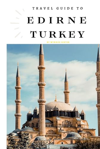 Travel Guide To Edirne, Turkey.: Unforgettable Memories Awaits! (Europe Travel Guides) von Independently published