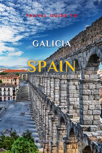 Travel Guide To Galicia, Spain: Your All-In-One Companion for an Unforgettable Experience! (Europe Travel Guides)