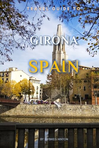 Travel Guide To Girona, Spain.: Unforgettable Memories Awaits! (Europe Travel Guides) von Independently published