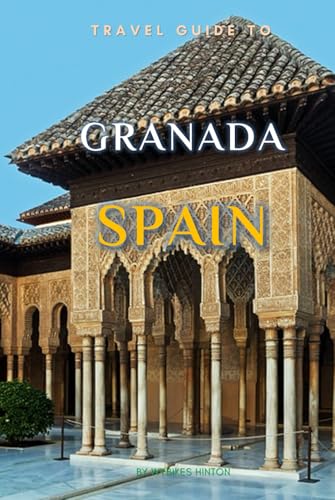Travel Guide To Granada, Spain.: The Only Companion You Need! (Europe Travel Guides) von Independently published