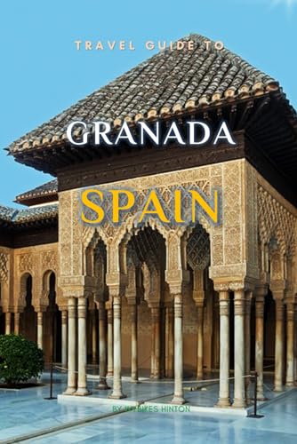 Travel Guide To Granada, Spain.: The Only Companion You Need! (Europe Travel Guides) von Independently published