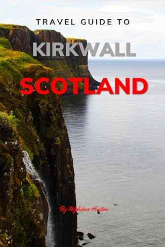 Travel Guide To Kirkwall, Scotland.: Your All-In-One Companion for an Unforgettable Experience! (Europe Travel Guides) von Independently published