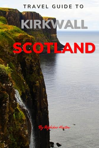 Travel Guide To Kirkwall, Scotland.: Your All-In-One Companion for an Unforgettable Experience! (Europe Travel Guides) von Independently published