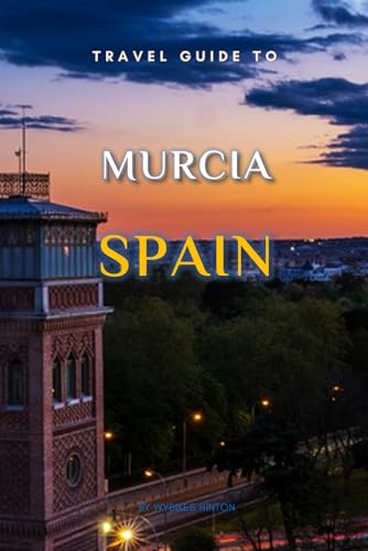 Travel Guide To Murcia, Spain.: The Only Companion You Need! (Europe Travel Guides) von Independently published