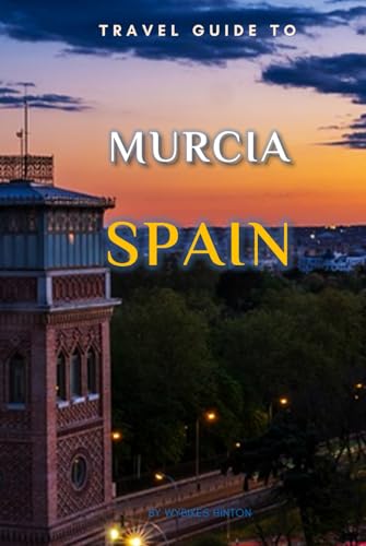 Travel Guide To Murcia, Spain.: The Only Companion You Need! (Europe Travel Guides) von Independently published