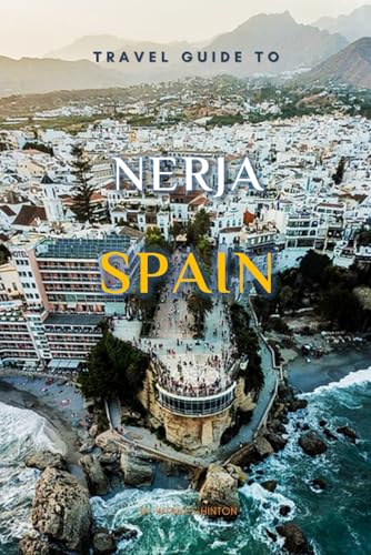 Travel Guide To Nerja, Spain.: The Only Companion You Need! (Europe Travel Guides) von Independently published