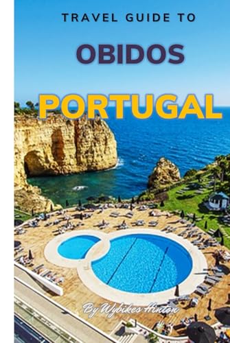 Travel Guide To Obidos, Portugal: The Only Companion You Need! (Europe Travel Guides) von Independently published