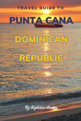 Travel Guide To Punta Cana, Dominican Republic.: Your Go-To Resource for an Amazing Trip! (Europe Travel Guides)