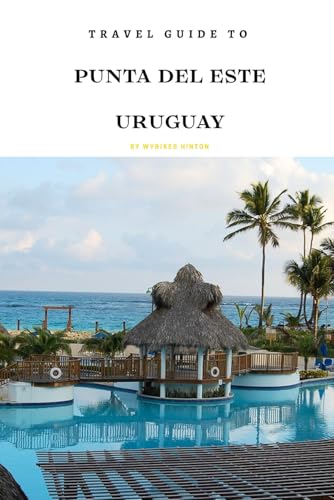 Travel Guide To Punta del Este, Uruguay: Your Go-To Resource for an Amazing Trip! (Europe Travel Guides) von Independently published