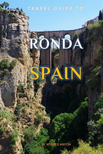 Travel Guide To Ronda, Spain.: The Only Companion You Need! (Europe Travel Guides) von Independently published