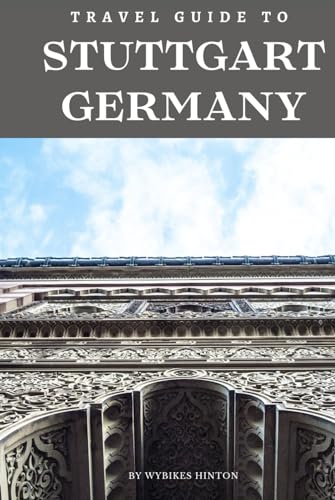 Travel Guide To Stuttgart, Germany: Escape to Its World: Your Ultimate Guide to Urban Excitement and Natural Beauty! (Europe Travel Guides)