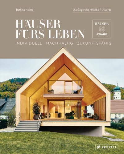 Häuser fürs Leben: Individuell. Nachhaltig. Zukunftsfähig - Die Sieger des HÄUSER-Awards. - Mit 300 Farbfotos und 140 Planzeichnungen von Prestel Verlag